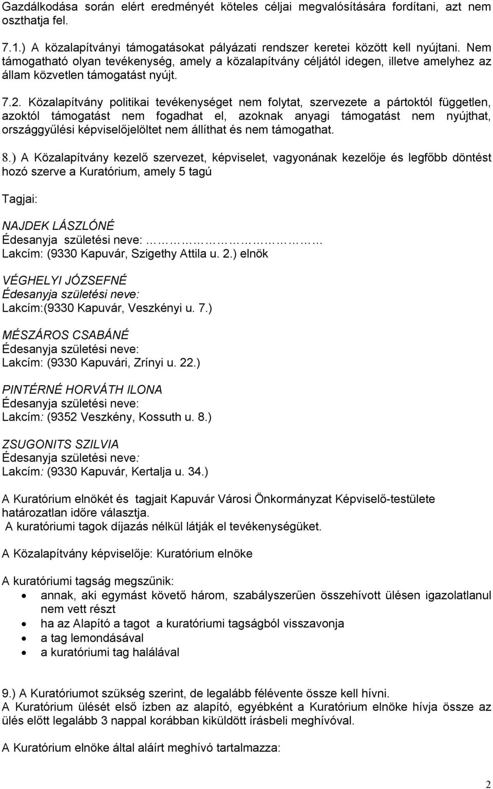 Közalapítvány politikai tevékenységet nem folytat, szervezete a pártoktól független, azoktól támogatást nem fogadhat el, azoknak anyagi támogatást nem nyújthat, országgyűlési képviselőjelöltet nem