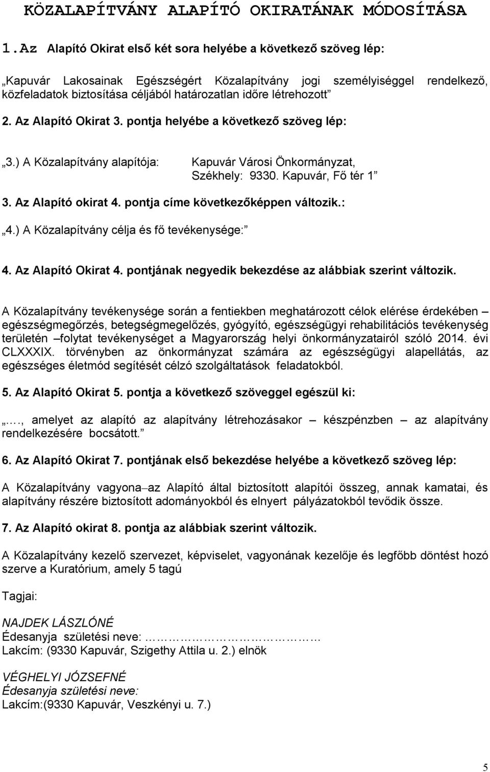 létrehozott 2. Az Alapító Okirat 3. pontja helyébe a következő szöveg lép: 3.) A Közalapítvány alapítója: Kapuvár Városi Önkormányzat, Székhely: 9330. Kapuvár, Fő tér 1 3. Az Alapító okirat 4.