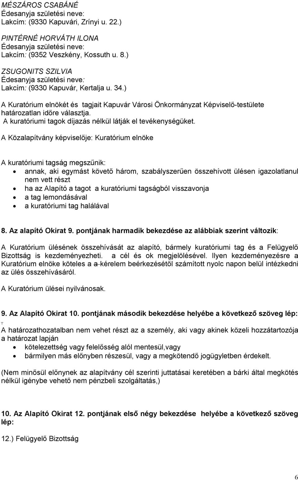 A Közalapítvány képviselője: Kuratórium elnöke A kuratóriumi tagság megszűnik: ha az Alapító a tagot a kuratóriumi tagságból visszavonja a kuratóriumi tag halálával 8. Az alapító Okirat 9.