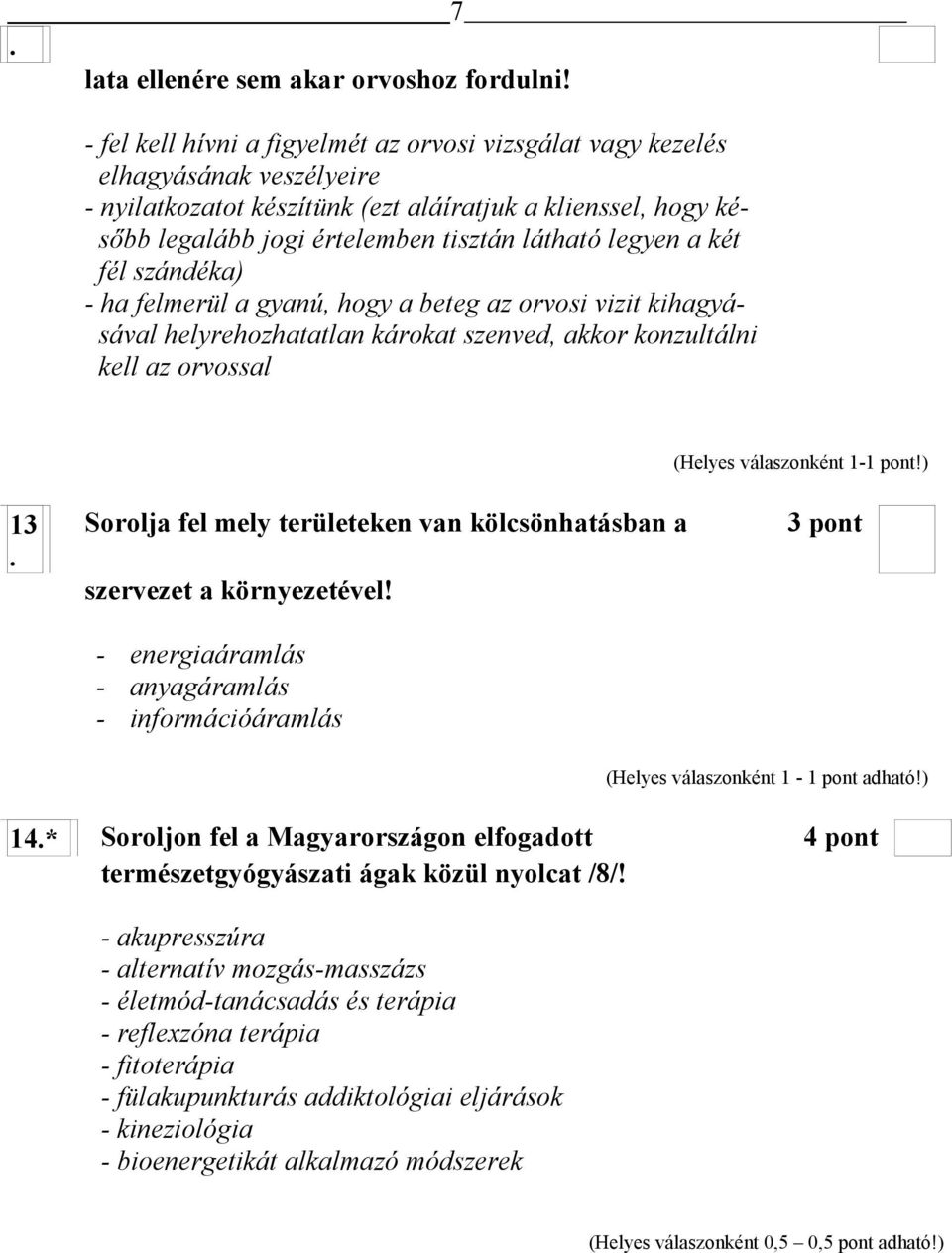 legyen a két fél szándéka) - ha felmerül a gyanú, hogy a beteg az orvosi vizit kihagyásával helyrehozhatatlan károkat szenved, akkor konzultálni kell az orvossal (Helyes válaszonként 1-1 pont!) 13.