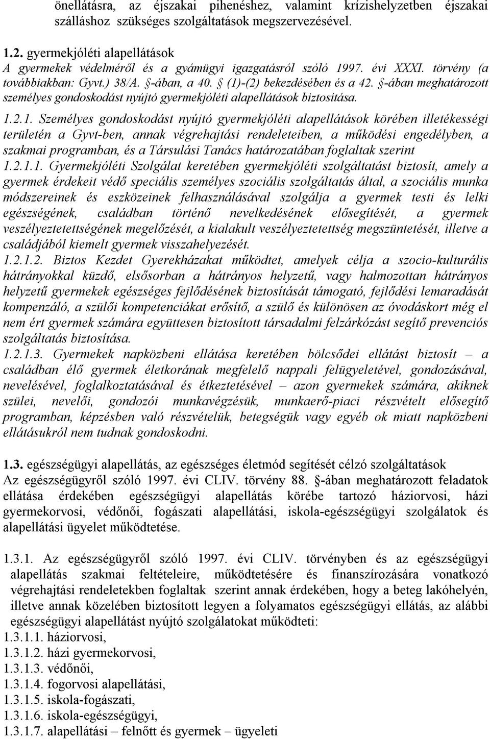 -ában meghatározott személyes gondoskodást nyújtó gyermekjóléti alapellátások biztosítása. 1.