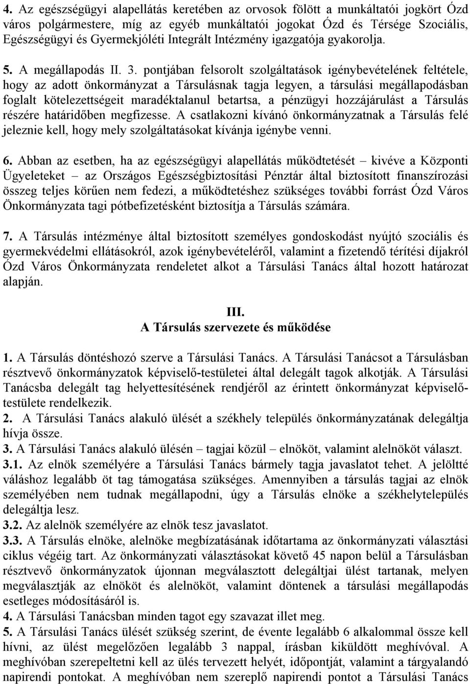 pontjában felsorolt szolgáltatások igénybevételének feltétele, hogy az adott önkormányzat a Társulásnak tagja legyen, a társulási megállapodásban foglalt kötelezettségeit maradéktalanul betartsa, a