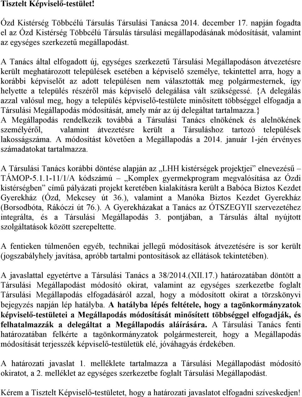 A Tanács által elfogadott új, egységes szerkezetű Társulási Megállapodáson átvezetésre került meghatározott települések esetében a képviselő személye, tekintettel arra, hogy a korábbi képviselőt az