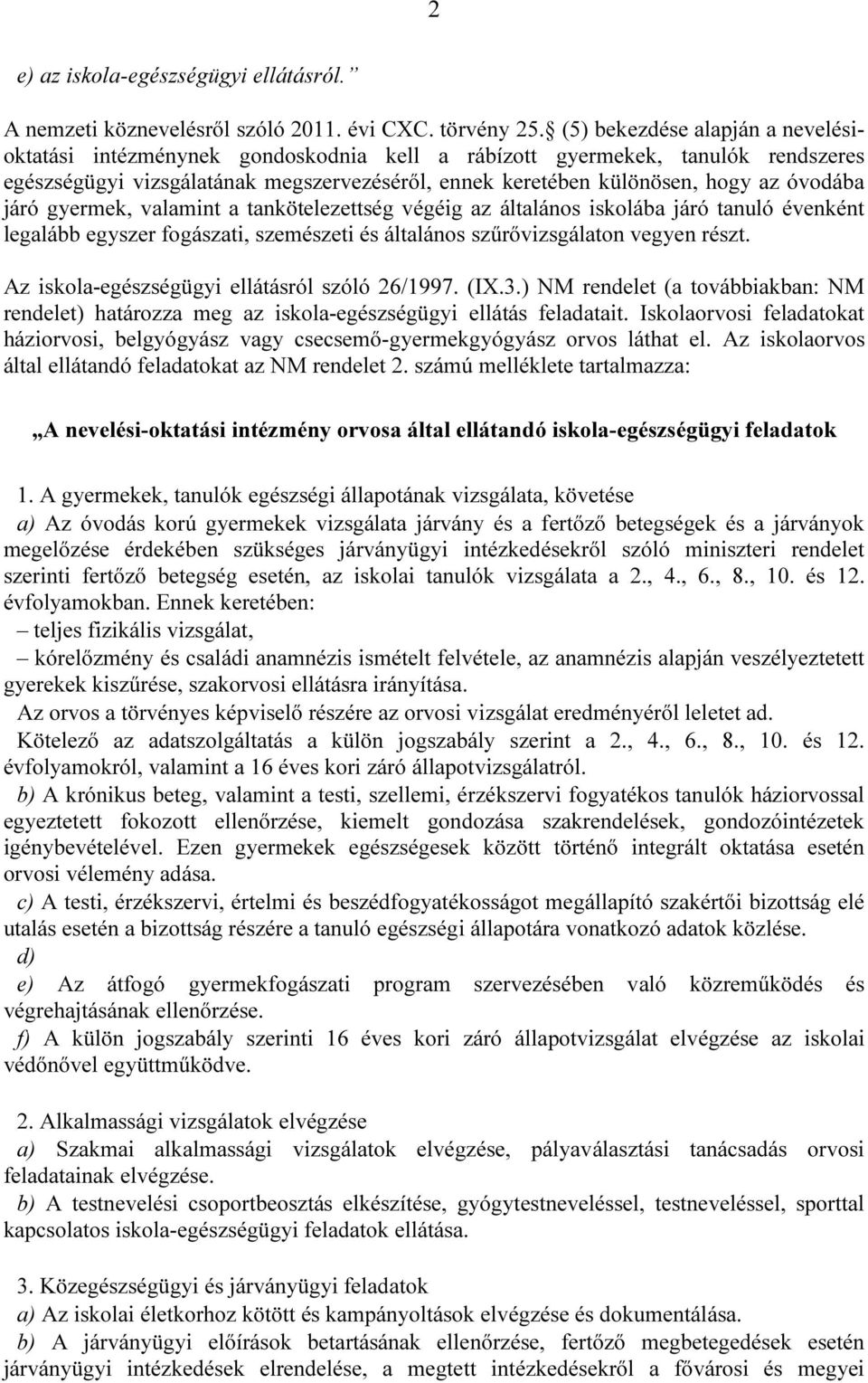 óvodába járó gyermek, valamint a tankötelezettség végéig az általános iskolába járó tanuló évenként legalább egyszer fogászati, szemészeti és általános szűrővizsgálaton vegyen részt.