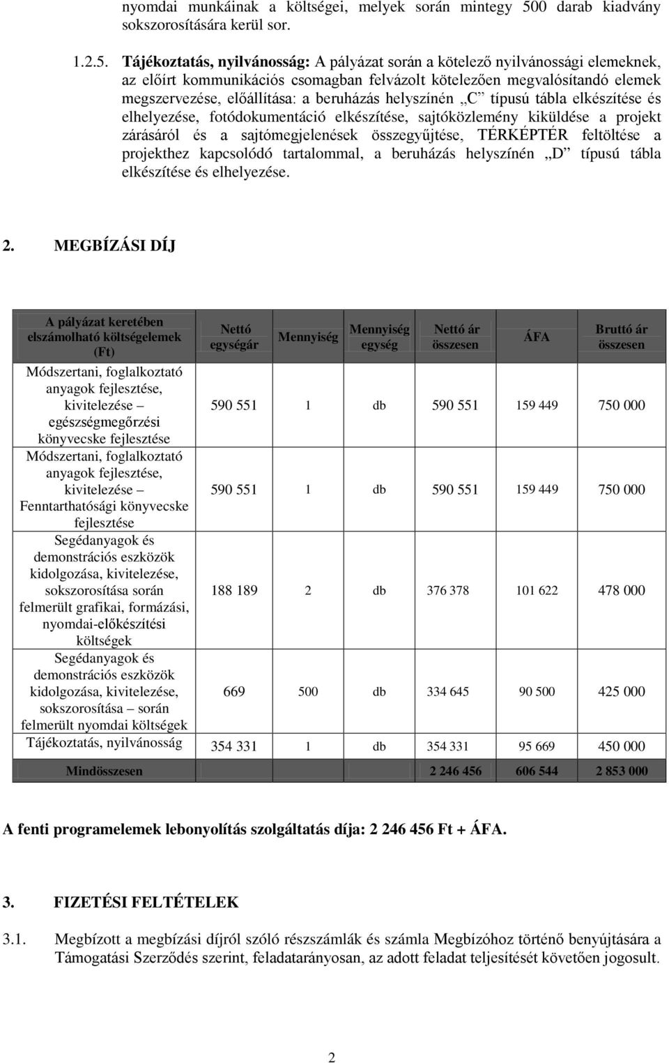 Tájékoztatás, nyilvánosság: A pályázat során a kötelező nyilvánossági elemeknek, az előírt kommunikációs csomagban felvázolt kötelezően megvalósítandó elemek megszervezése, előállítása: a beruházás