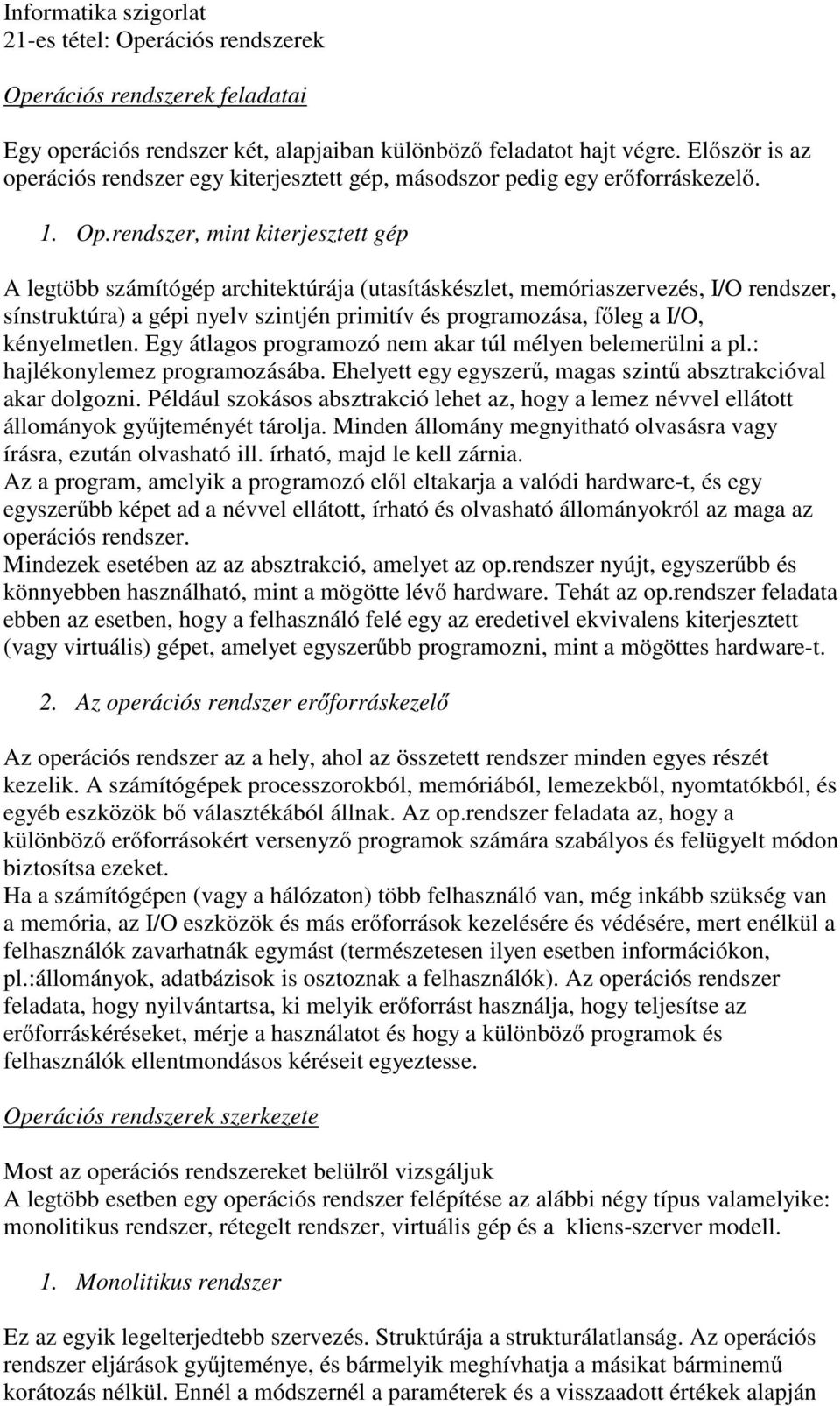 rendszer, mint kiterjesztett gép A legtöbb számítógép architektúrája (utasításkészlet, memóriaszervezés, I/O rendszer, sínstruktúra) a gépi nyelv szintjén primitív és programozása, főleg a I/O,