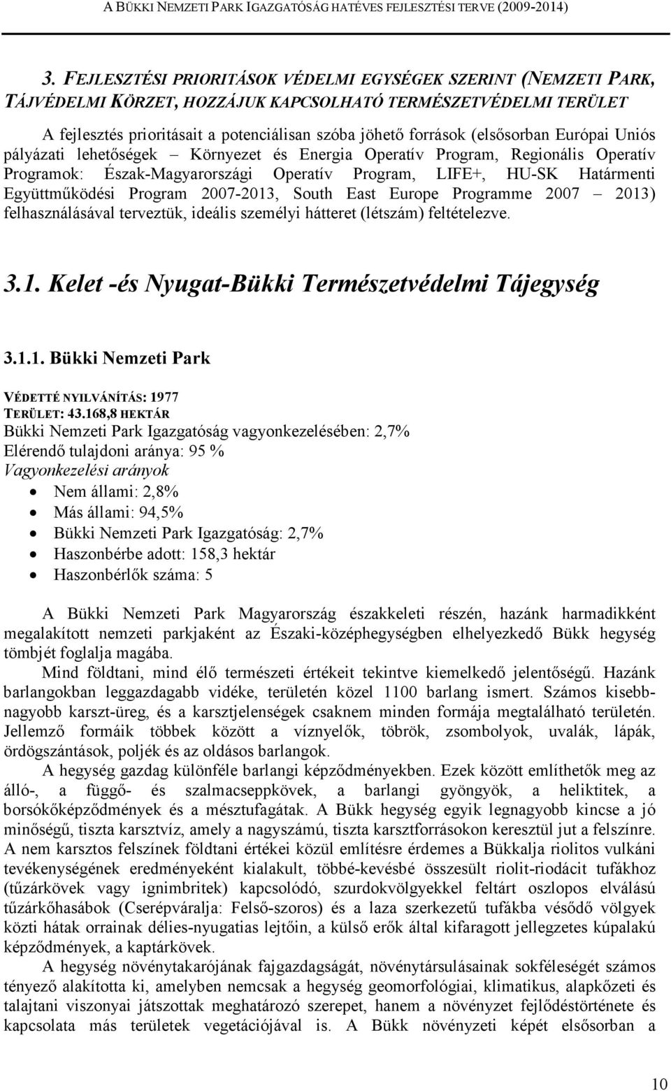 Program 2007-2013, South East Europe Programme 2007 2013) felhasználásával terveztük, ideális személyi hátteret (létszám) feltételezve. 3.1. Kelet -és Nyugat-Bükki Természetvédelmi Tájegység 3.1.1. Bükki Nemzeti Park VÉDETTÉ NYILVÁNÍTÁS: 1977 TERÜLET: 43.