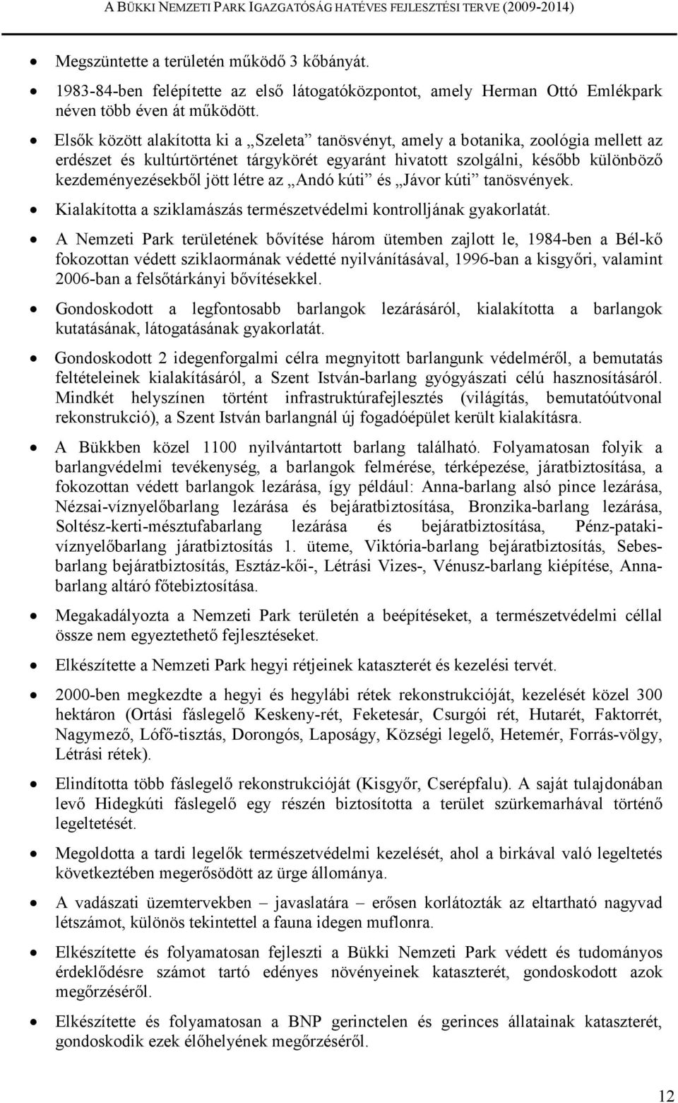 létre az Andó kúti és Jávor kúti tanösvények. Kialakította a sziklamászás természetvédelmi kontrolljának gyakorlatát.