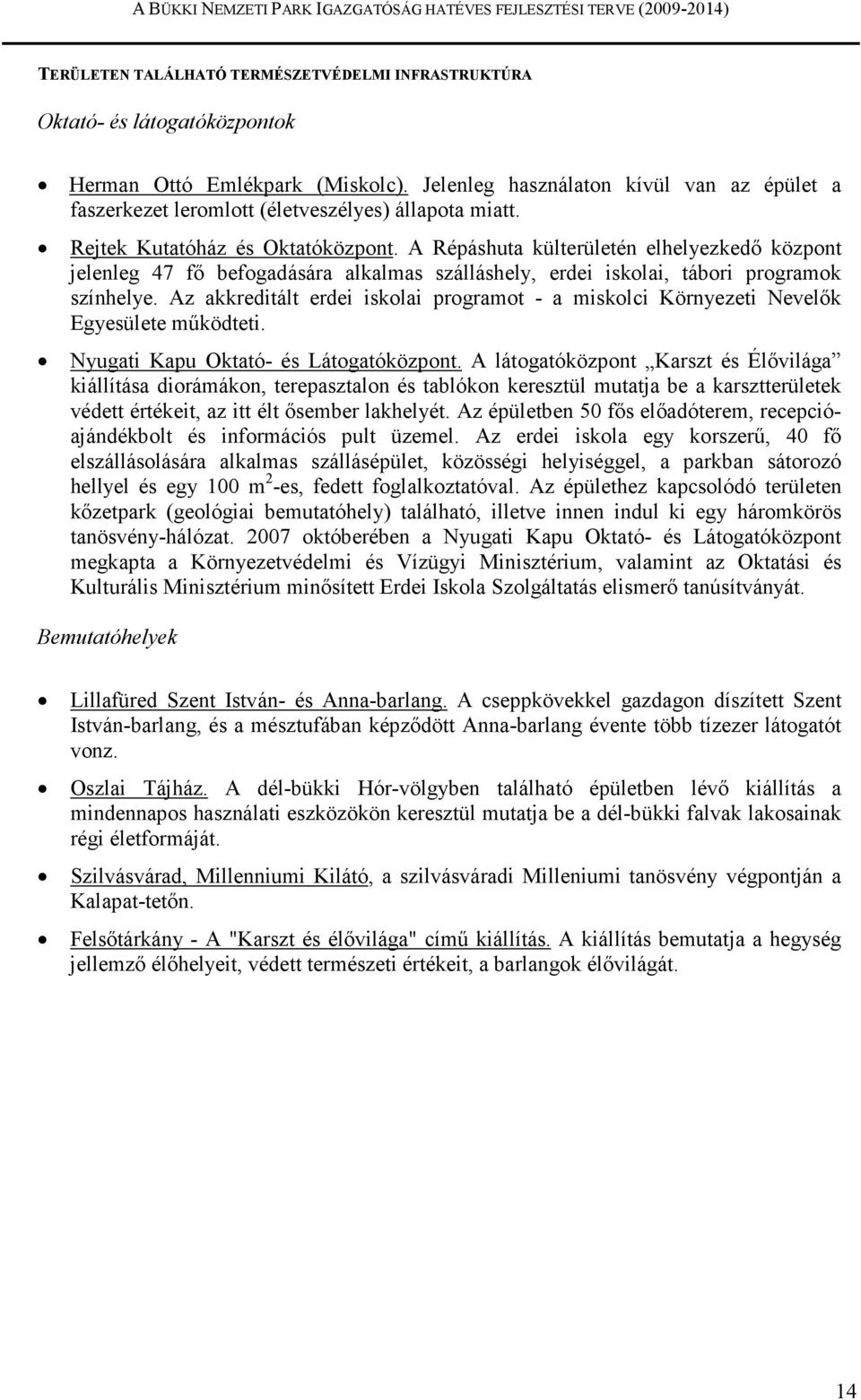 A Répáshuta külterületén elhelyezkedı központ jelenleg 47 fı befogadására alkalmas szálláshely, erdei iskolai, tábori programok színhelye.