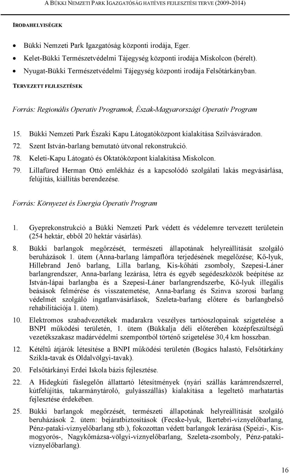 Bükki Nemzeti Park Északi Kapu Látogatóközpont kialakítása Szilvásváradon. 72. Szent István-barlang bemutató útvonal rekonstrukció. 78. Keleti-Kapu Látogató és Oktatóközpont kialakítása Miskolcon. 79.