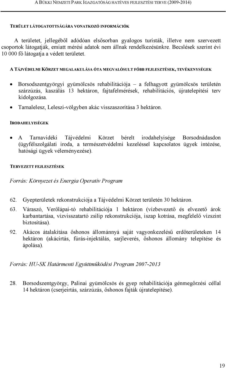 A TÁJVÉDELMI KÖRZET MEGALAKULÁSA ÓTA MEGVALÓSULT FİBB FEJLESZTÉSEK, TEVÉKENYSÉGEK Borsodszentgyörgyi gyümölcsös rehabilitációja a felhagyott gyümölcsös területén szárzúzás, kaszálás 13 hektáron,