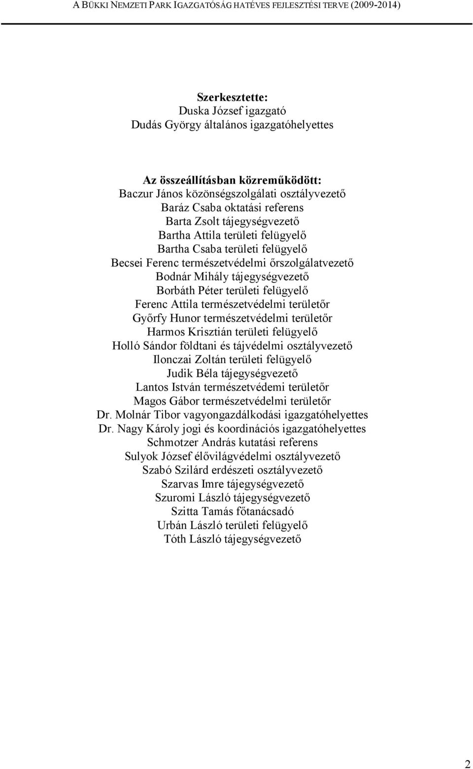 Attila természetvédelmi területır Gyırfy Hunor természetvédelmi területır Harmos Krisztián területi felügyelı Holló Sándor földtani és tájvédelmi osztályvezetı Ilonczai Zoltán területi felügyelı