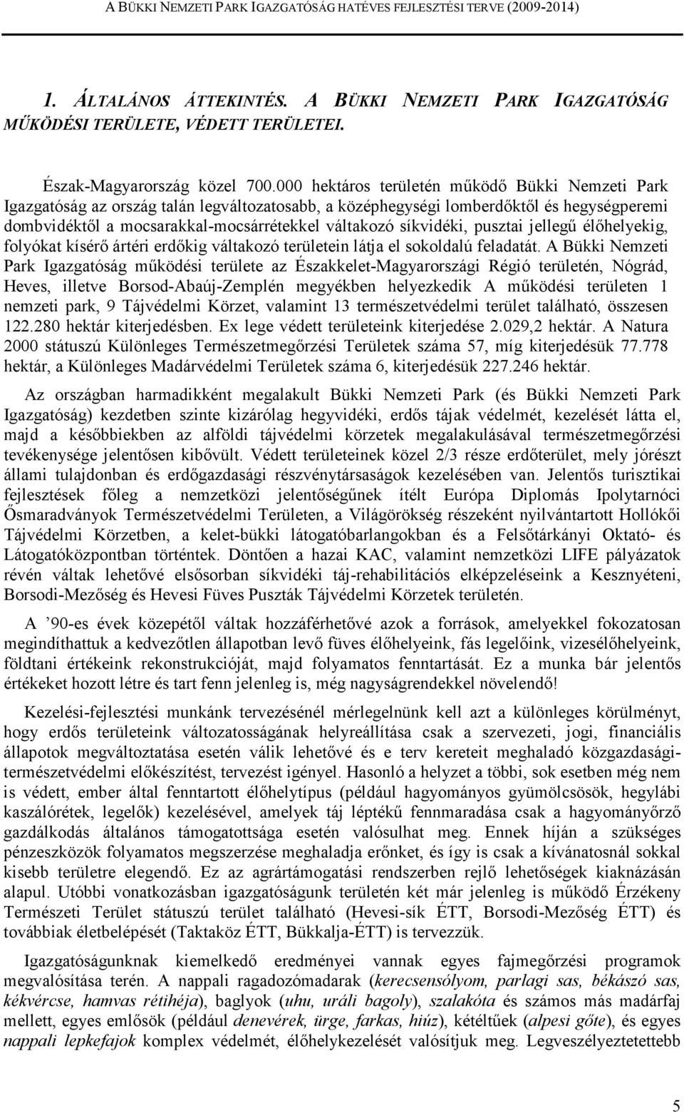 síkvidéki, pusztai jellegő élıhelyekig, folyókat kísérı ártéri erdıkig váltakozó területein látja el sokoldalú feladatát.