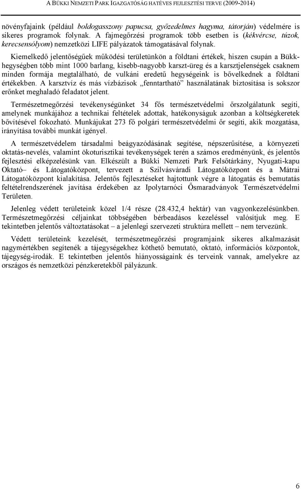 Kiemelkedı jelentıségőek mőködési területünkön a földtani értékek, hiszen csupán a Bükkhegységben több mint 1000 barlang, kisebb-nagyobb karszt-üreg és a karsztjelenségek csaknem minden formája