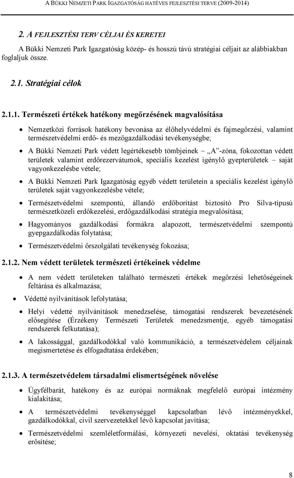 1. Természeti értékek hatékony megırzésének magvalósítása Nemzetközi források hatékony bevonása az élıhelyvédelmi és fajmegırzési, valamint természetvédelmi erdı- és mezıgazdálkodási tevékenységbe; A