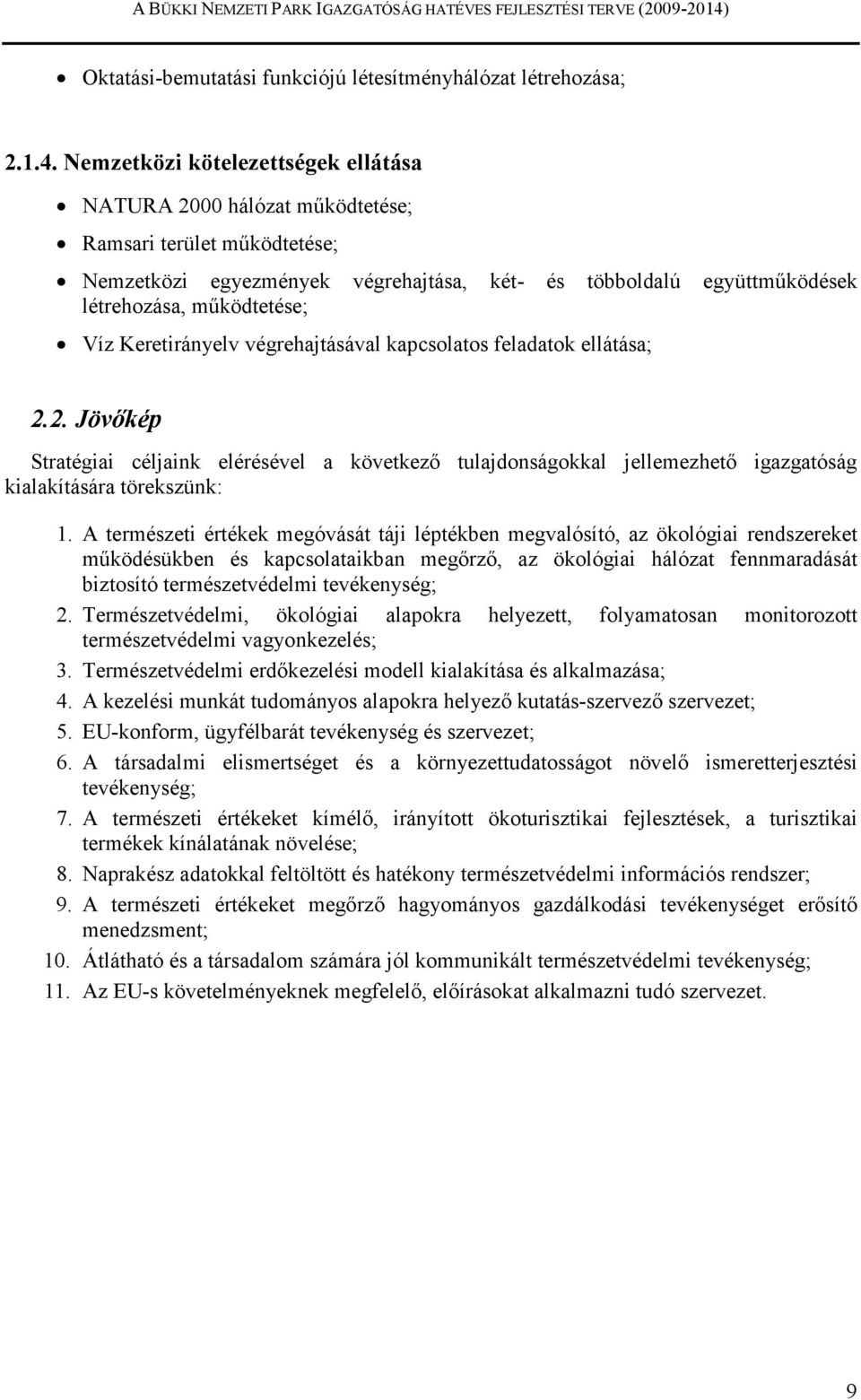 Keretirányelv végrehajtásával kapcsolatos feladatok ellátása; 2.2. Jövıkép Stratégiai céljaink elérésével a következı tulajdonságokkal jellemezhetı igazgatóság kialakítására törekszünk: 1.