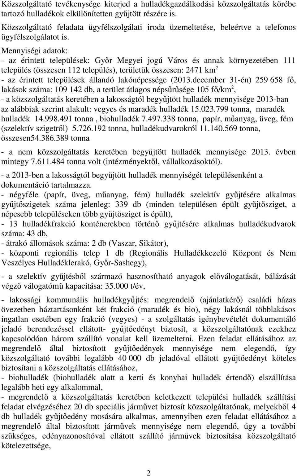 Mennyiségi adatok: - az érintett települések: Győr Megyei jogú Város és annak környezetében 111 település (összesen 112 település), területük összesen: 2471 km 2 - az érintett települések állandó