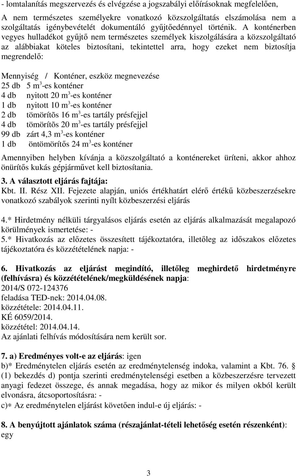 A konténerben vegyes hulladékot gyűjtő nem természetes személyek kiszolgálására a közszolgáltató az alábbiakat köteles biztosítani, tekintettel arra, hogy ezeket nem biztosítja megrendelő: Mennyiség