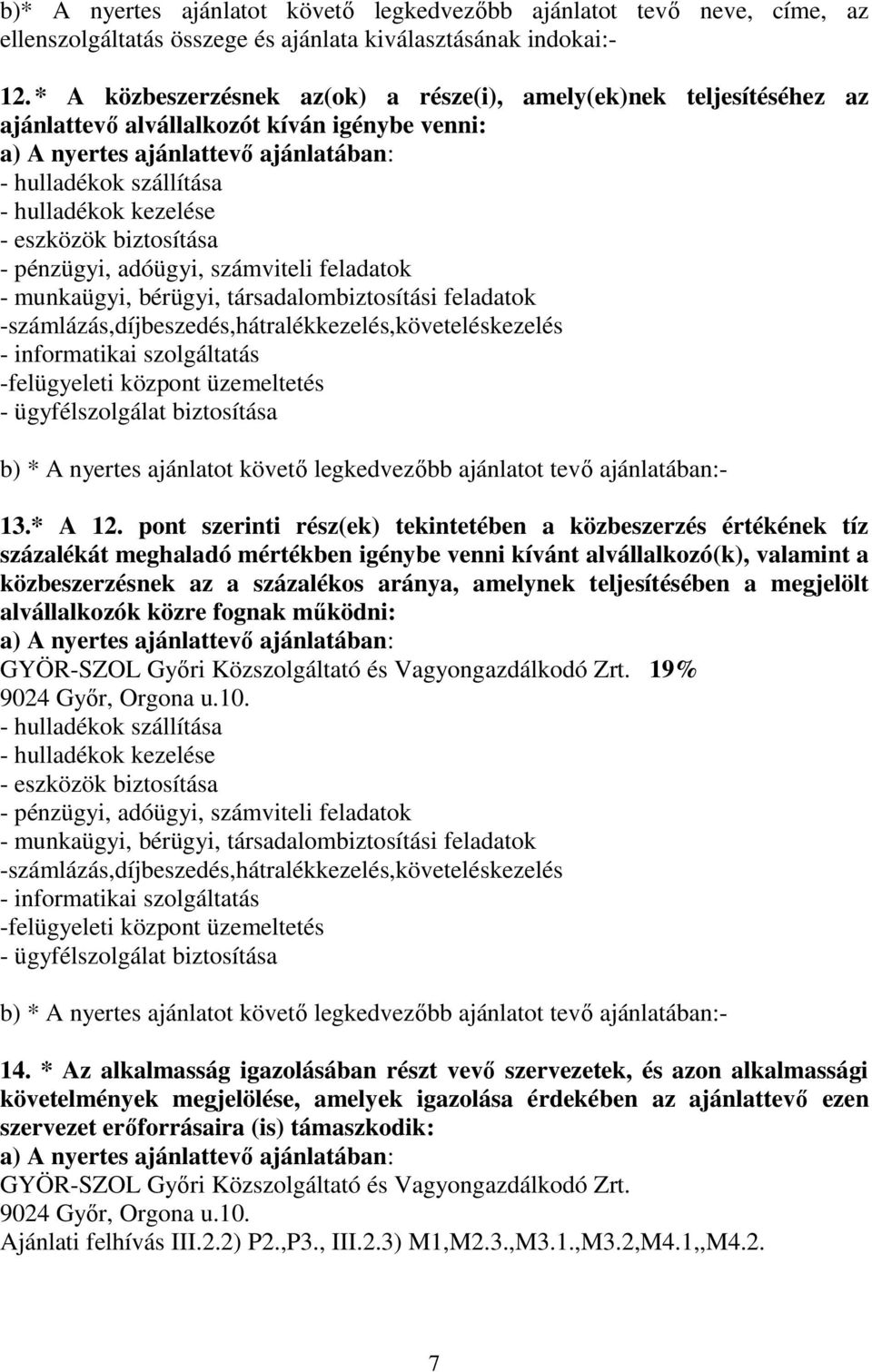 kezelése - eszközök biztosítása - pénzügyi, adóügyi, számviteli feladatok - munkaügyi, bérügyi, társadalombiztosítási feladatok -számlázás,díjbeszedés,hátralékkezelés,követeléskezelés - informatikai