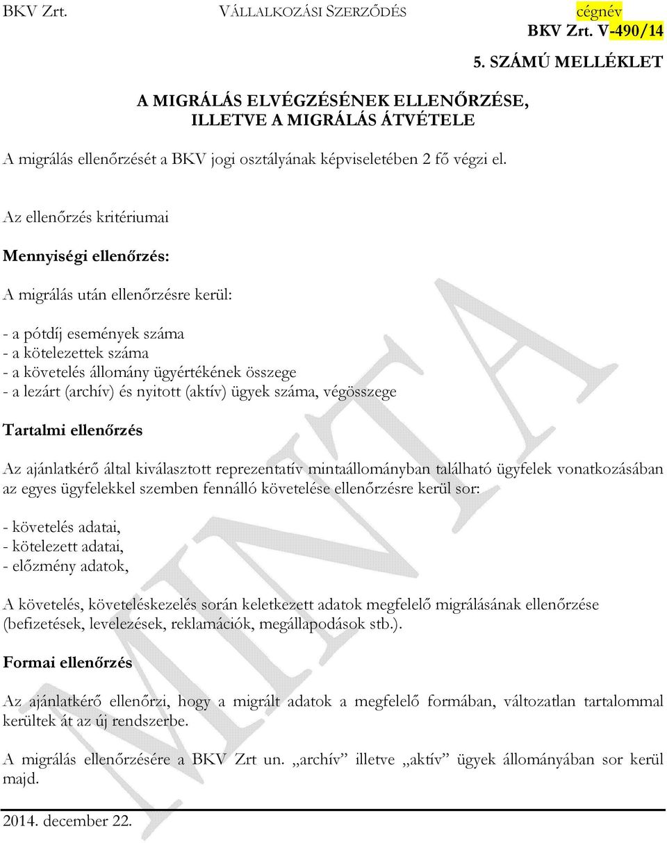 lezárt (archív) és nyitott (aktív) ügyek száma, végösszege Tartalmi ellenőrzés Az ajánlatkérő által kiválasztott reprezentatív mintaállományban található ügyfelek vonatkozásában az egyes ügyfelekkel