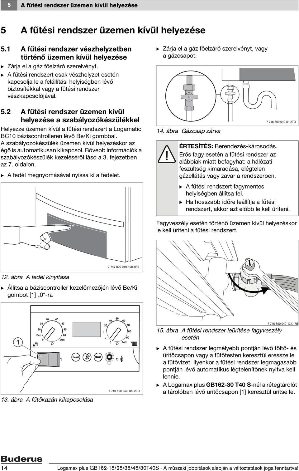 2 A fűtési rendszer üzemen kívül helyezése a szabályozókészülékkel Helyezze üzemen kívül a fűtési rendszert a Logamatic BC10 báziscontrolleren lévő Be/Ki gombbal.