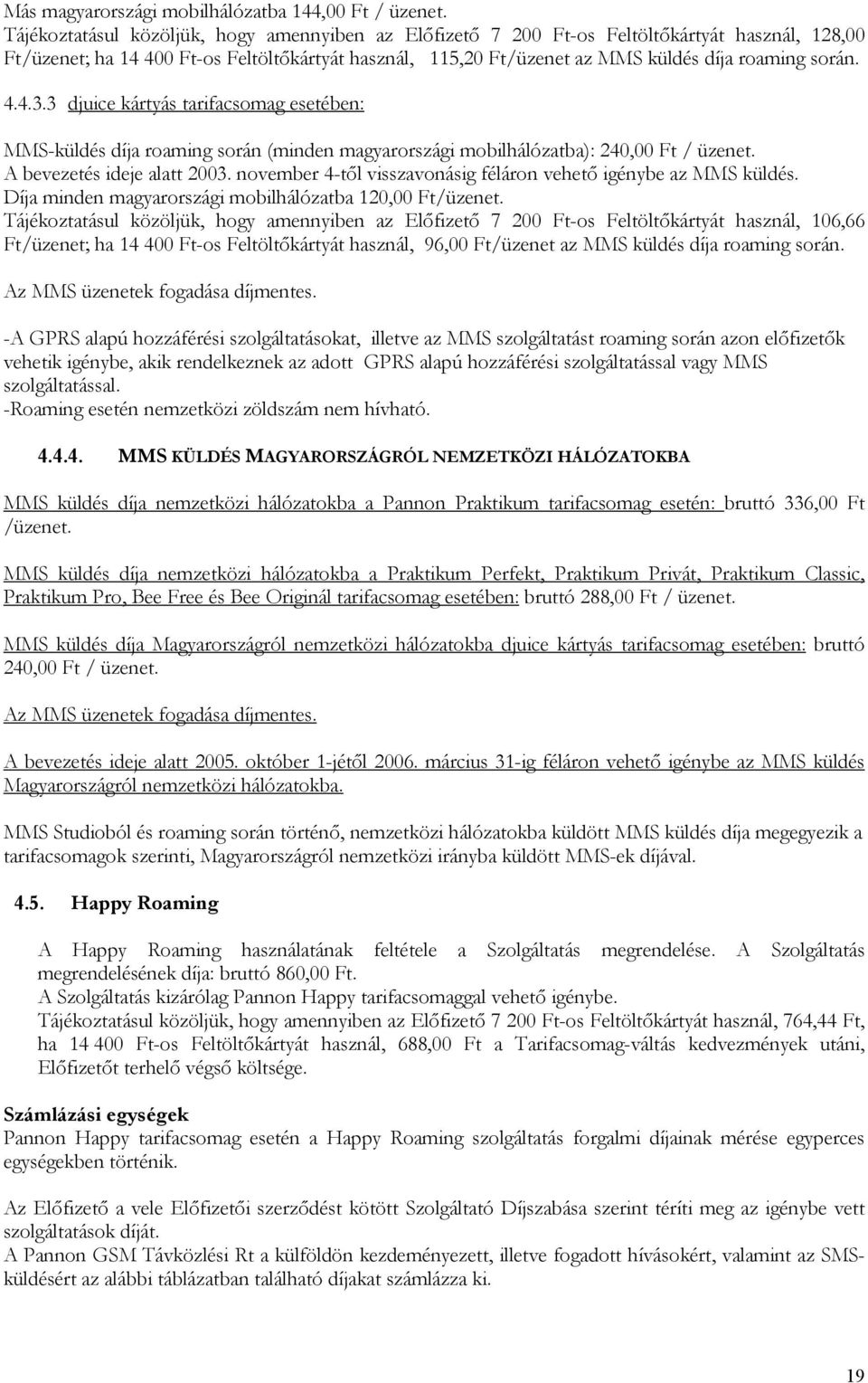 4.4.3.3 djuice kártyás tarifacsomag esetében: MMS-küldés díja roaming során (minden magyarországi mobilhálózatba): 240,00 Ft / üzenet. A bevezetés ideje alatt 2003.