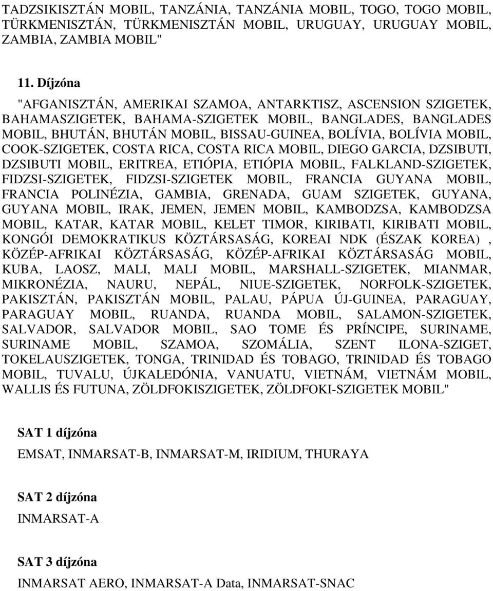 COOK-SZIGETEK, COSTA RICA, COSTA RICA MOBIL, DIEGO GARCIA, DZSIBUTI, DZSIBUTI MOBIL, ERITREA, ETIÓPIA, ETIÓPIA MOBIL, FALKLAND-SZIGETEK, FIDZSI-SZIGETEK, FIDZSI-SZIGETEK MOBIL, FRANCIA GUYANA MOBIL,