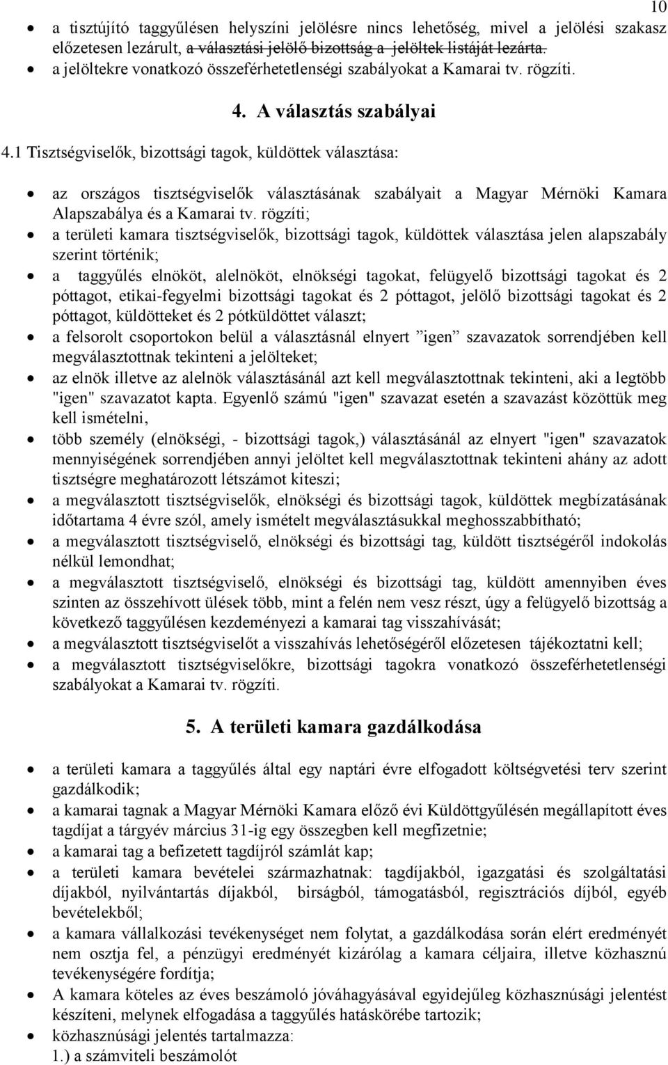 1 Tisztségviselők, bizottsági tagok, küldöttek választása: az országos tisztségviselők választásának szabályait a Magyar Mérnöki Kamara Alapszabálya és a Kamarai tv.