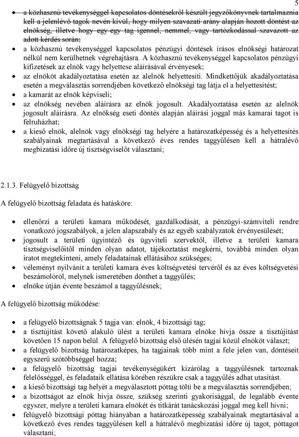 végrehajtásra. A közhasznú tevékenységgel kapcsolatos pénzügyi kifizetések az elnök vagy helyettese aláírásával érvényesek; az elnököt akadályoztatása esetén az alelnök helyettesíti.