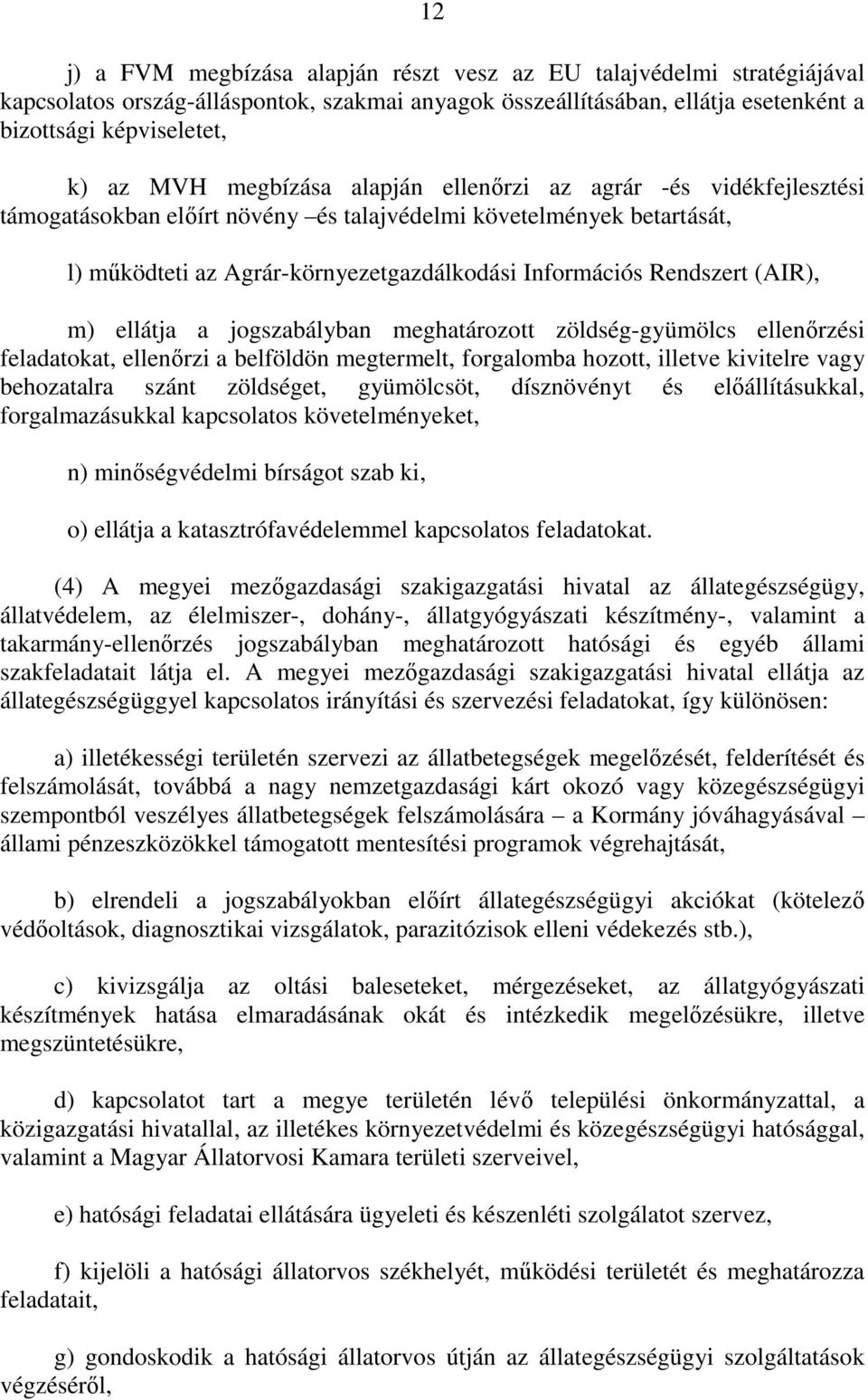 (AIR), m) ellátja a jogszabályban meghatározott zöldség-gyümölcs ellenırzési feladatokat, ellenırzi a belföldön megtermelt, forgalomba hozott, illetve kivitelre vagy behozatalra szánt zöldséget,