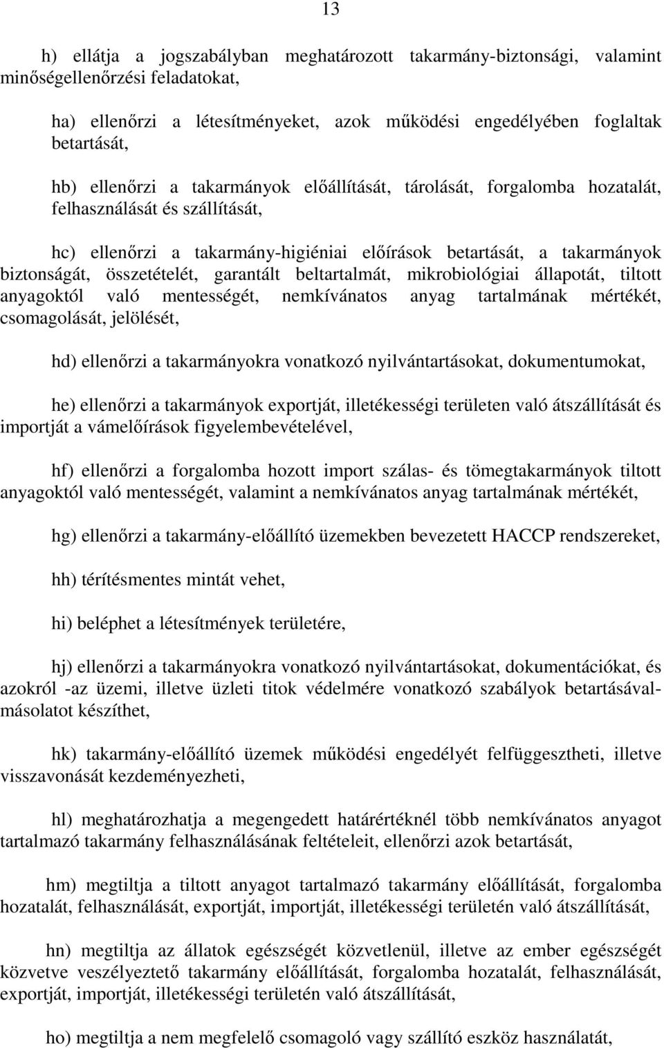 összetételét, garantált beltartalmát, mikrobiológiai állapotát, tiltott anyagoktól való mentességét, nemkívánatos anyag tartalmának mértékét, csomagolását, jelölését, hd) ellenırzi a takarmányokra