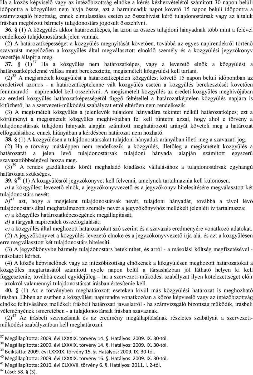 (1) A közgyűlés akkor határozatképes, ha azon az összes tulajdoni hányadnak több mint a felével rendelkező tulajdonostársak jelen vannak.