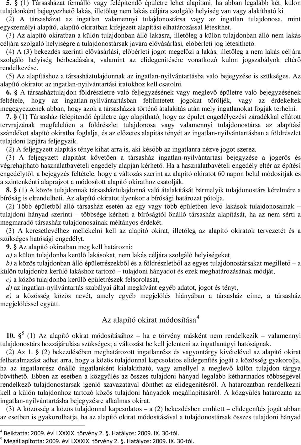 (3) Az alapító okiratban a külön tulajdonban álló lakásra, illetőleg a külön tulajdonban álló nem lakás céljára szolgáló helyiségre a tulajdonostársak javára elővásárlási, előbérleti jog létesíthető.