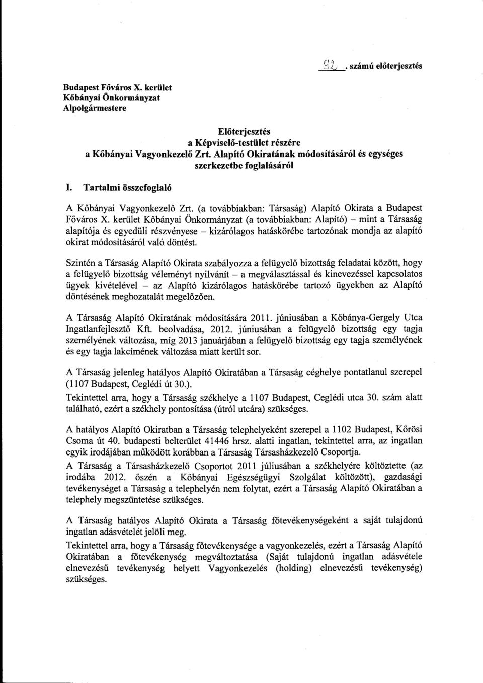 kerület Kőbányai Önkormányzat (a továbbiakban: Alapító)- mint a Társaság alapítója és egyedüli részvényese - kizárólagos hatáskörébe tartozónak mondja az alapító okirat módosításáról való döntést.