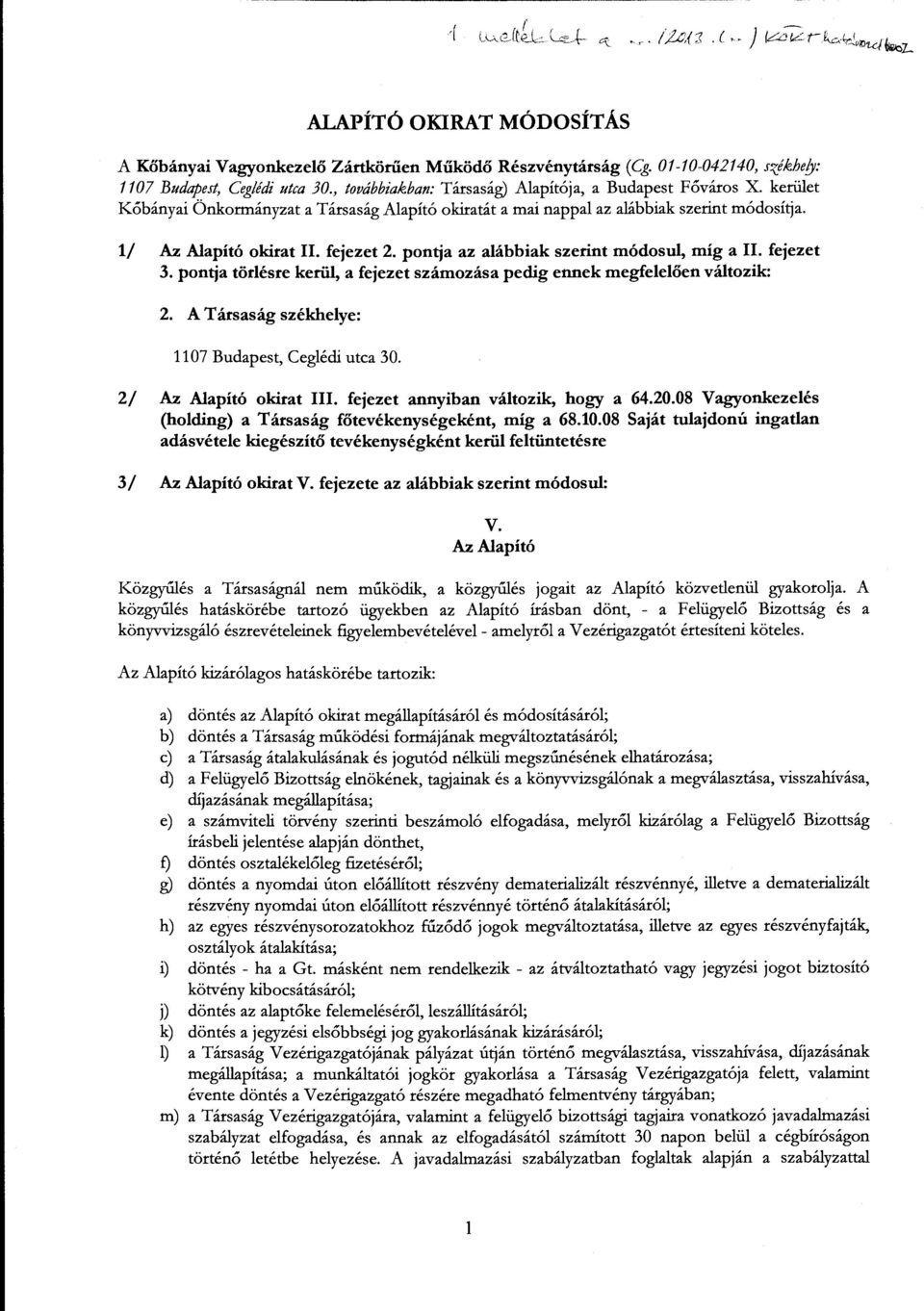 pontja törlésre kerül, a fejezet számozása pedig ennek megfelelőett változik: 2. A Társaság székhelye: 1107 Budapest, Ceglédi utca 30. 2/ Az Alapító okirat III. fejezet annyiban változik, hogy a 64.