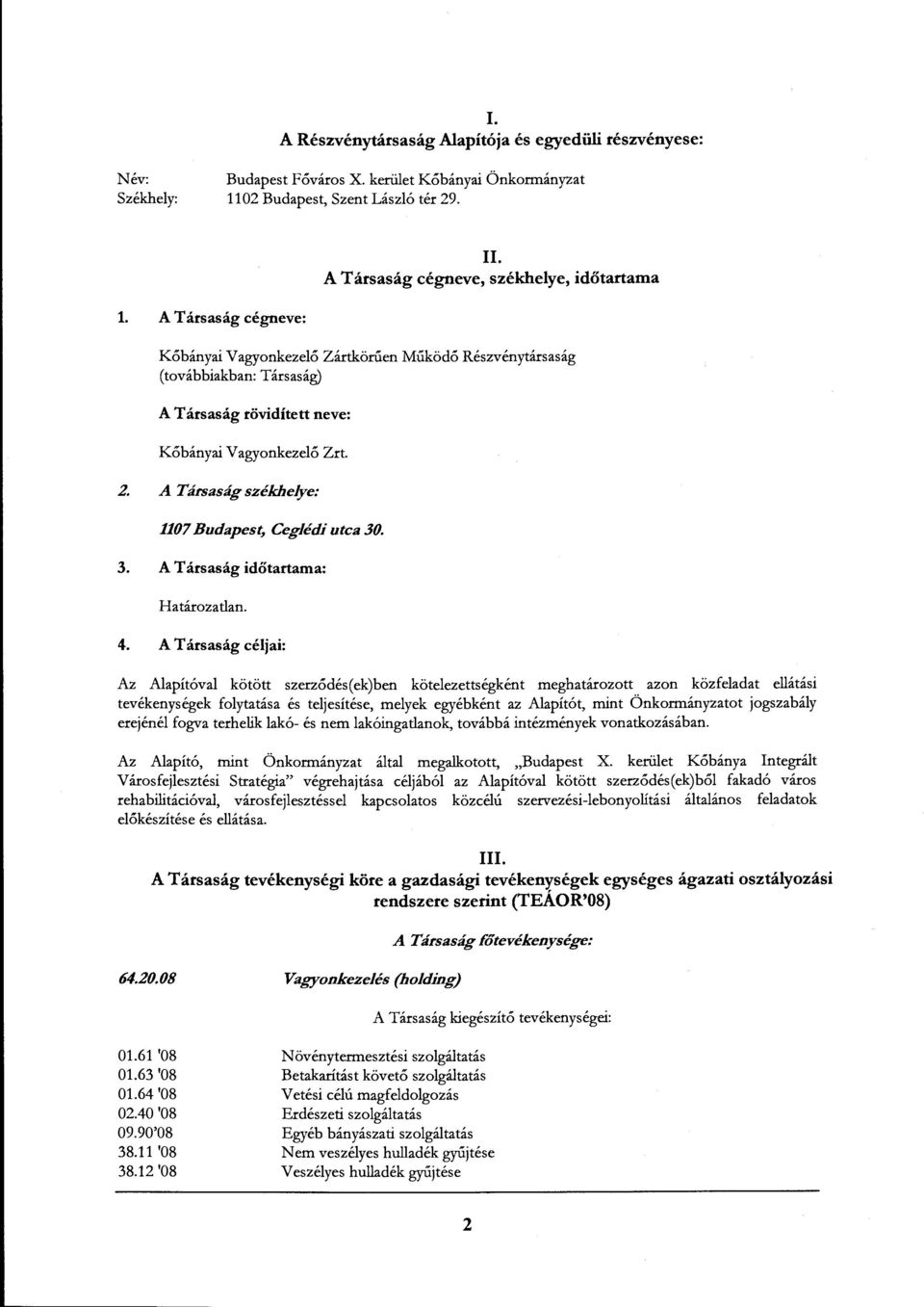 A Társaság cégneve: Kőbányai V agyonkezelő Zártkörűen Működő Részvénytársaság (továbbiakban: Társaság) A Társaság rövidített neve: Kőbányai V agyonkezelő Zrt. 2.