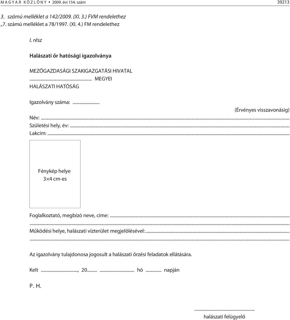 .. (Érvényes visszavonásig) Név:... Születési hely, év:... Lakcím:... Fénykép helye 3 4 cm-es Foglalkoztató, megbízó neve, címe:.