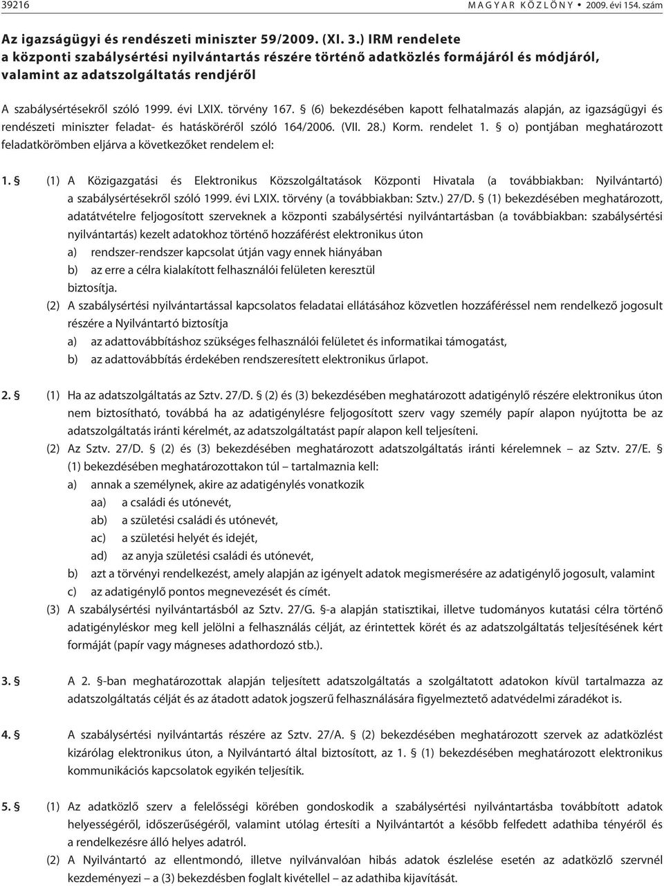 törvény 167. (6) bekezdésében kapott felhatalmazás alapján, az igazságügyi és rendészeti miniszter feladat- és hatáskörérõl szóló 164/2006. (VII. 28.) Korm. rendelet 1.