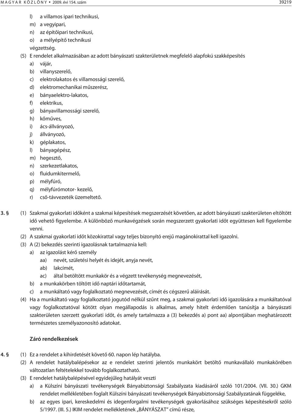 mûszerész, e) bányaelektro-lakatos, f) elektrikus, g) bányavillamossági szerelõ, h) kõmûves, i) ács-állványozó, j) állványozó, k) géplakatos, l) bányagépész, m) hegesztõ, n) szerkezetlakatos, o)