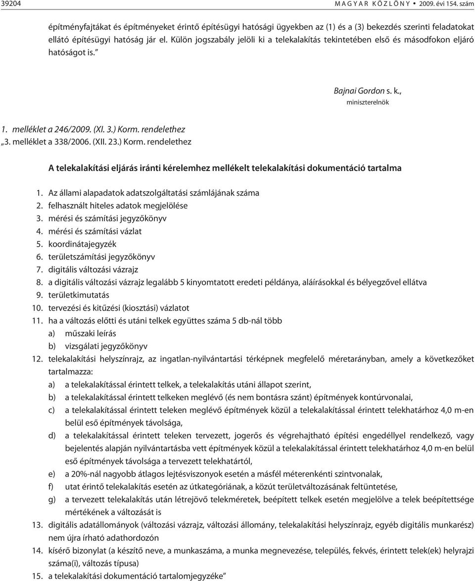 melléklet a 338/2006. (XII. 23.) Korm. rendelethez A telekalakítási eljárás iránti kérelemhez mellékelt telekalakítási dokumentáció tartalma 1.