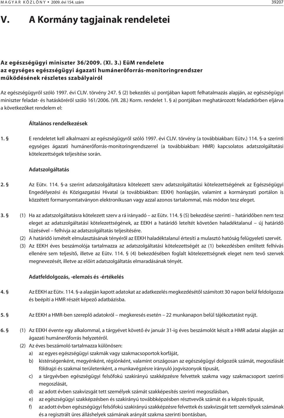 a) pontjában meghatározott feladatkörben eljárva a következõket rendelem el: Általános rendelkezések 1. E rendeletet kell alkalmazni az egészségügyrõl szóló 1997. évi CLIV.