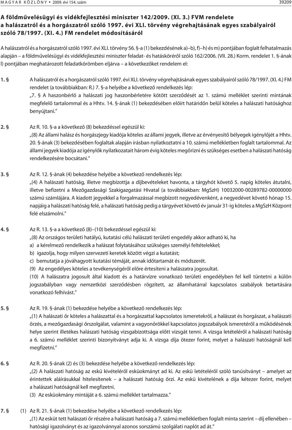 -a (1) bekezdésének a) b), f) h) és m) pontjában foglalt felhatalmazás alapján a földmûvelésügyi és vidékfejlesztési miniszter feladat- és hatáskörérõl szóló 162/2006. (VII. 28.) Korm. rendelet 1.