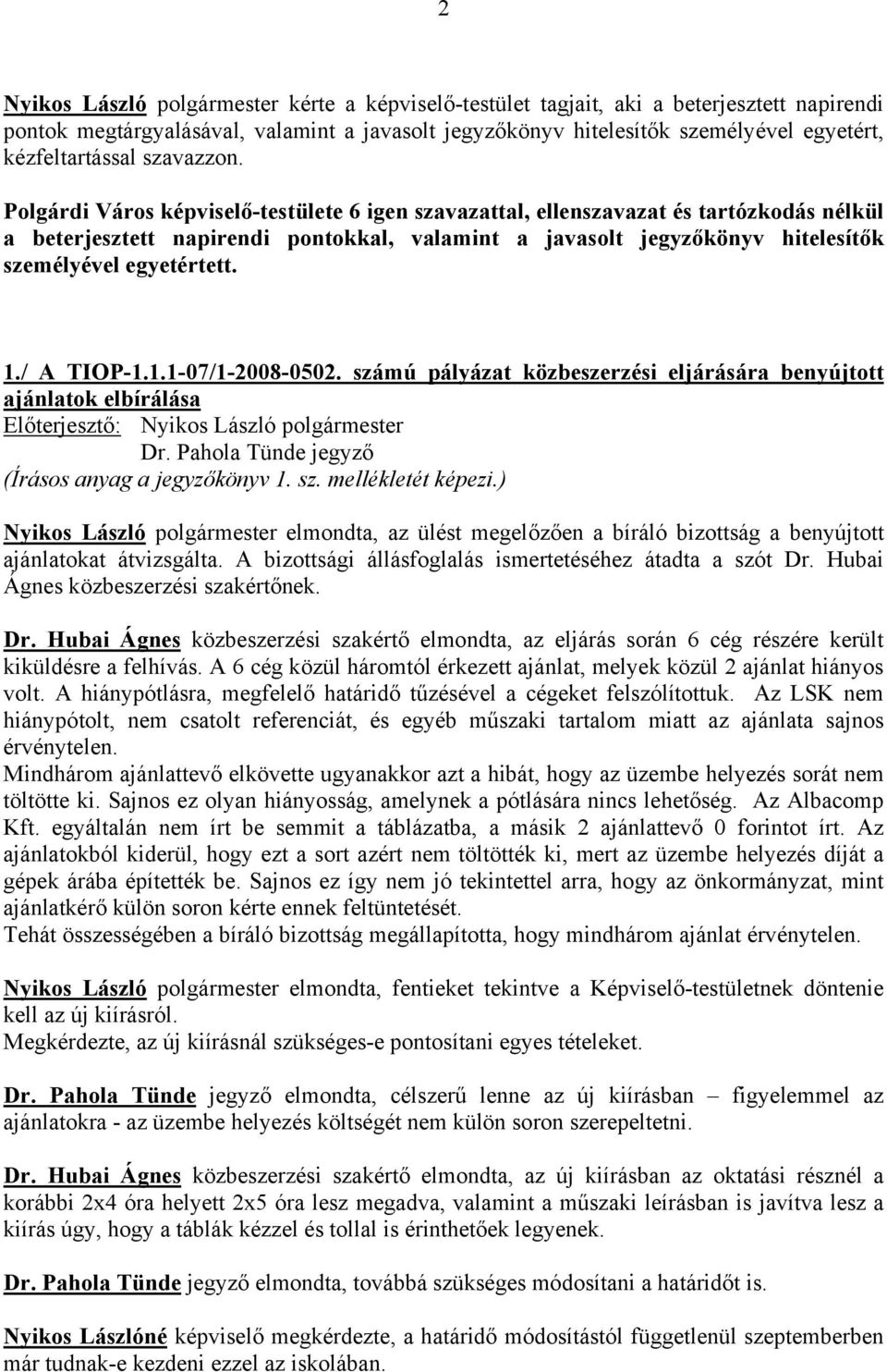 számú pályázat közbeszerzési eljárására benyújtott ajánlatok elbírálása (Írásos anyag a jegyzőkönyv 1. sz. mellékletét képezi.