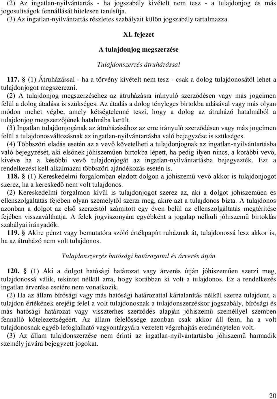 (1) Átruházással - ha a törvény kivételt nem tesz - csak a dolog tulajdonosától lehet a tulajdonjogot megszerezni.