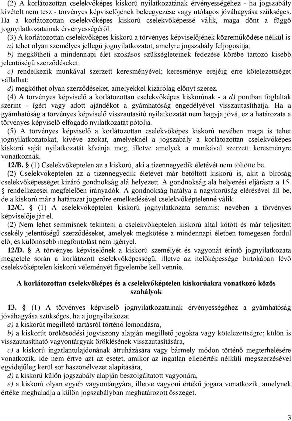 (3) A korlátozottan cselekvőképes kiskorú a törvényes képviselőjének közreműködése nélkül is a) tehet olyan személyes jellegű jognyilatkozatot, amelyre jogszabály feljogosítja; b) megkötheti a