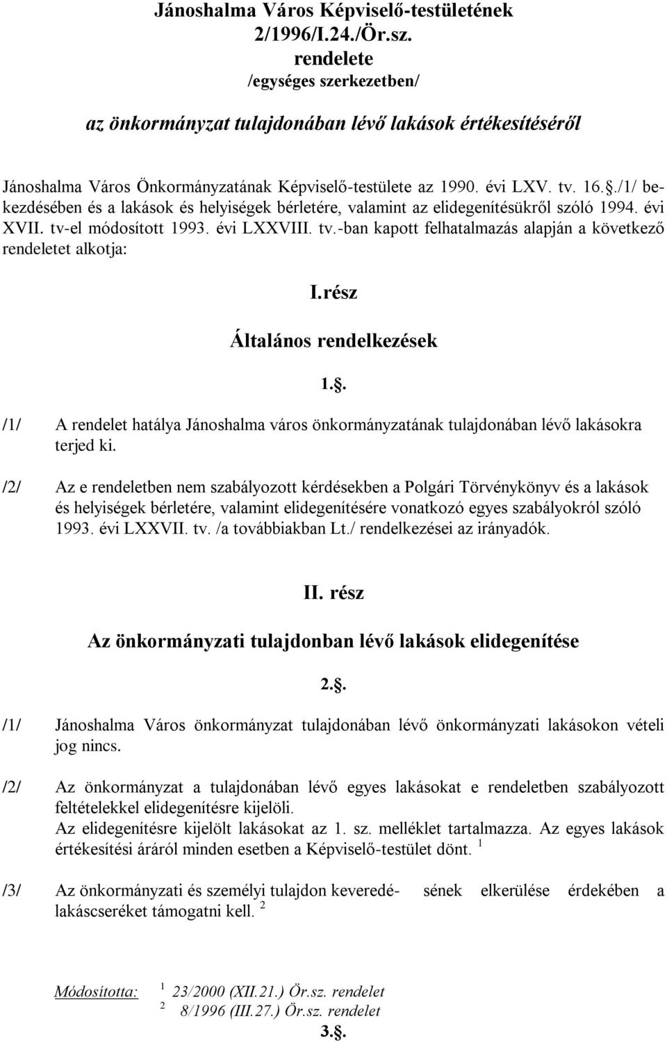 ./1/ bekezdésében és a lakások és helyiségek bérletére, valamint az elidegenítésükről szóló 1994. évi XVII. tv-el módosított 1993. évi LXXVIII. tv.-ban kapott felhatalmazás alapján a következő rendeletet alkotja: I.