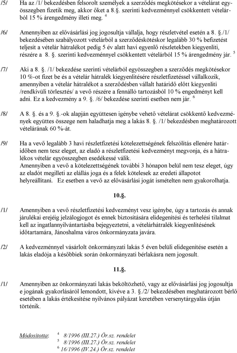 ./1/ bekezdésében szabályozott vételárból a szerződéskötéskor legalább 30 % befizetést teljesít a vételár hátralékot pedig 5 év alatt havi egyenlő részletekben kiegyenlíti, részére a 8.