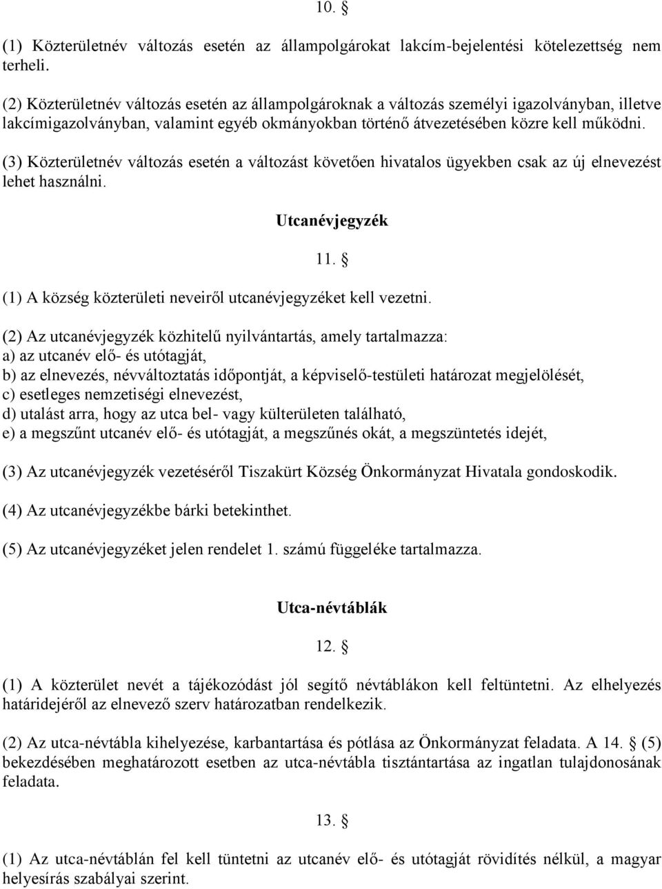 (3) Közterületnév változás esetén a változást követően hivatalos ügyekben csak az új elnevezést lehet használni. Utcanévjegyzék 11. (1) A község közterületi neveiről utcanévjegyzéket kell vezetni.