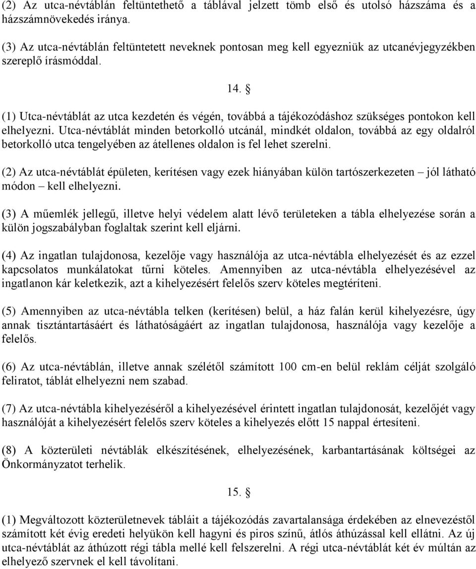 (1) Utca-névtáblát az utca kezdetén és végén, továbbá a tájékozódáshoz szükséges pontokon kell elhelyezni.