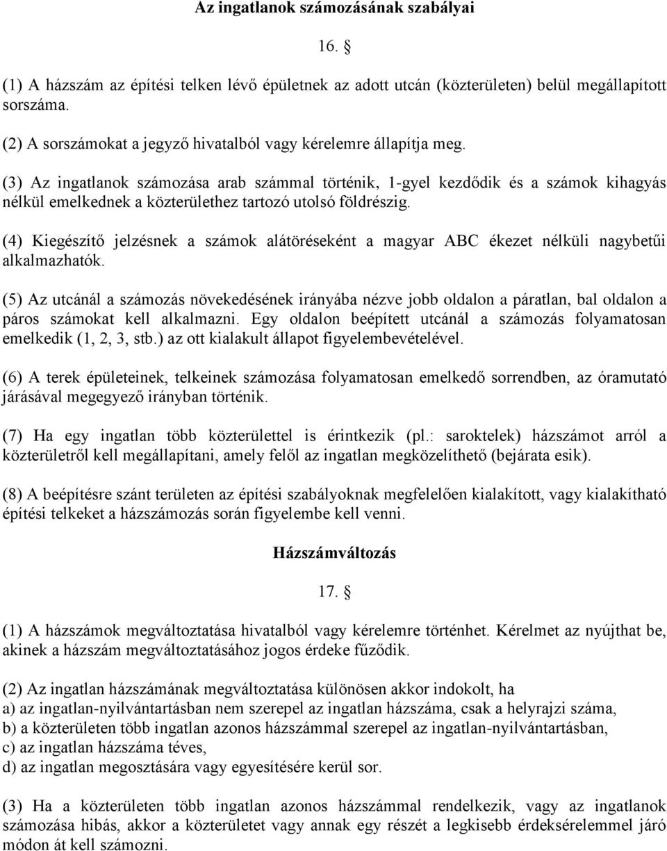 (3) Az ingatlanok számozása arab számmal történik, 1-gyel kezdődik és a számok kihagyás nélkül emelkednek a közterülethez tartozó utolsó földrészig.